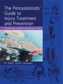 The Percussionists' Guide to Injury Treatment and Prevention : The Answer Guide to Drummers in Pain