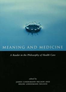 Meaning and Medicine : A Reader in the Philosophy of Health Care