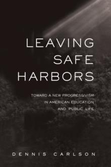 Leaving Safe Harbors : Toward a New Progressivism in American Education and Public Life