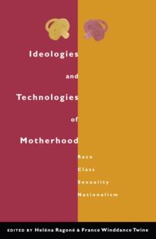 Ideologies and Technologies of Motherhood : Race, Class, Sexuality, Nationalism