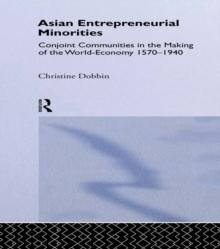 Asian Entreprenuerial Minorities : Conjoint Communities in the Making of the World Economy, 1570-1940