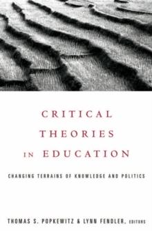 Critical Theories in Education : Changing Terrains of Knowledge and Politics