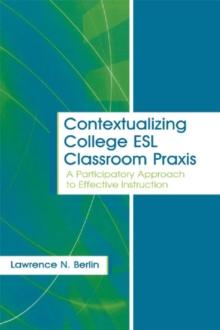 Contextualizing College ESL Classroom Praxis : A Participatory Approach to Effective Instruction