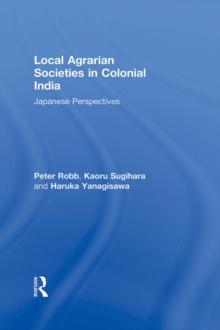 Local Agrarian Societies in Colonial India : Japanese Perspectives