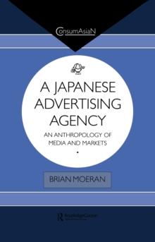 A Japanese Advertising Agency : An Anthropology of Media and Markets