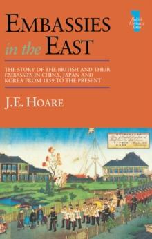 Embassies in the East : The Story of the British and Their Embassies in China, Japan and Korea from 1859 to the Present