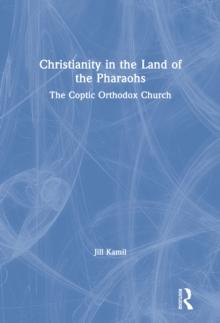 Christianity in the Land of the Pharaohs : The Coptic Orthodox Church