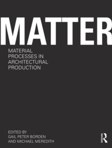 Matter: Material Processes in Architectural Production