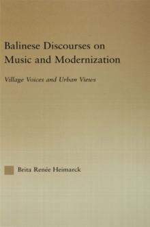 Balinese Discourses on Music and Modernization : Village Voices and Urban Views