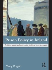 Prison Policy in Ireland : Politics, Penal-Welfarism and Political Imprisonment