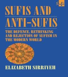 Sufis and Anti-Sufis : The Defence, Rethinking and Rejection of Sufism in the Modern World