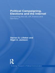 Political Campaigning, Elections and the Internet : Comparing the US, UK, France and Germany