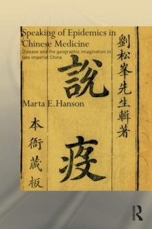 Speaking of Epidemics in Chinese Medicine : Disease and the Geographic Imagination in Late Imperial China