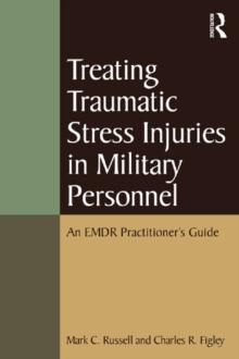 Treating Traumatic Stress Injuries in Military Personnel : An EMDR Practitioner's Guide