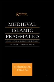 Medieval Islamic Pragmatics : Sunni Legal Theorists' Models of Textual Communication