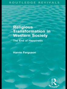 Religious Transformation in Western Society (Routledge Revivals) : The End of Happiness