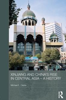 Xinjiang and China's Rise in Central Asia - A History