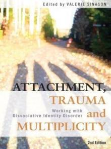 Attachment, Trauma and Multiplicity : Working with Dissociative Identity Disorder