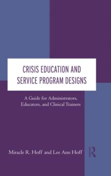 Crisis Education and Service Program Designs : A Guide for Administrators, Educators, and Clinical Trainers