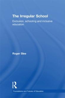 The Irregular School : Exclusion, Schooling and Inclusive Education