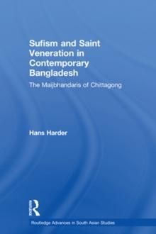 Sufism and Saint Veneration in Contemporary Bangladesh : The Maijbhandaris of Chittagong