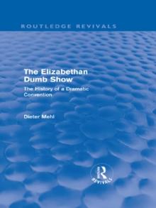 The Elizabethan Dumb Show (Routledge Revivals) : The History of a Dramatic Convention