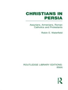 Christians in Persia (RLE Iran C) : Assyrians, Armenians, Roman Catholics and Protestants