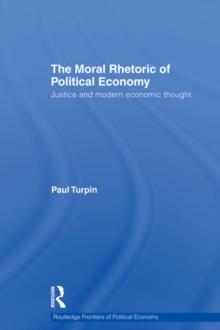 The Moral Rhetoric of Political Economy : Justice and Modern Economic Thought