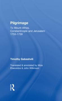 Pilgrimage : Timothy Gabashvili's Travels to Mount Athos, Constantinople and Jerusalem, 1755-1759