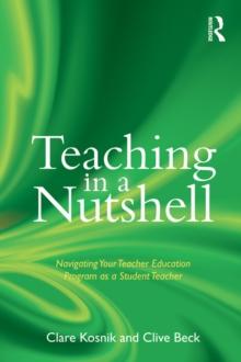 Teaching in a Nutshell : Navigating Your Teacher Education Program as a Student Teacher