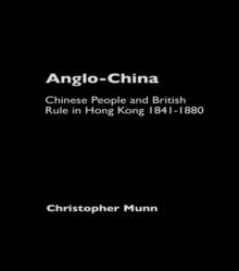 Anglo-China : Chinese People and British Rule in Hong Kong, 1841-1880