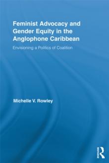 Feminist Advocacy and Gender Equity in the Anglophone Caribbean : Envisioning a Politics of Coalition