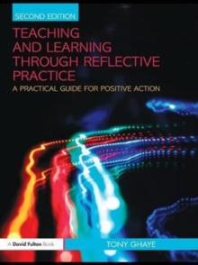 Teaching and Learning through Reflective Practice : A Practical Guide for Positive Action