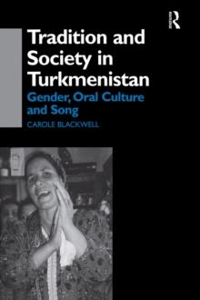 Tradition and Society in Turkmenistan : Gender, Oral Culture and Song