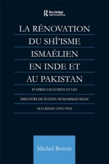 La Renovation du Shi'isme Ismaelien En Inde Et Au Pakistan : D'apres les Ecrits et les Discours de Sultan Muhammad Shah Aga Khan