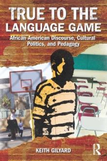 True to the Language Game : African American Discourse, Cultural Politics, and Pedagogy