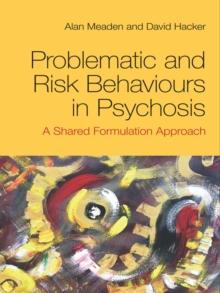 Problematic and Risk Behaviours in Psychosis : A Shared Formulation Approach