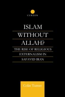 Islam Without Allah? : The Rise of Religious Externalism in Safavid Iran