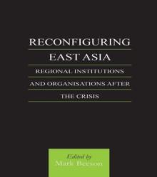 Reconfiguring East Asia : Regional Institutions and Organizations After the Crisis