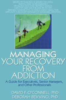 Managing Your Recovery from Addiction : A Guide for Executives, Senior Managers, and Other Professionals