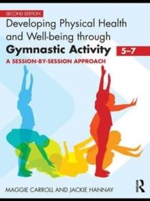 Developing Physical Health and Well-Being through Gymnastic Activity (5-7) : A Session-by-Session Approach