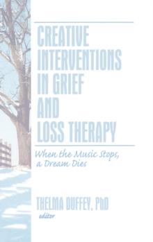 Creative Interventions in Grief and Loss Therapy : When the Music Stops, a Dream Dies