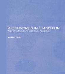 Azeri Women in Transition : Women in Soviet and Post-Soviet Azerbaijan