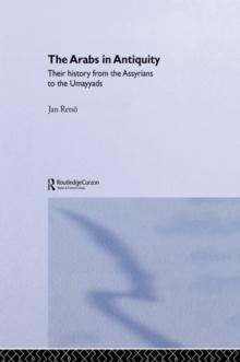 The Arabs in Antiquity : Their History from the Assyrians to the Umayyads