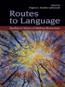 Routes to Language : Studies in Honor of Melissa Bowerman