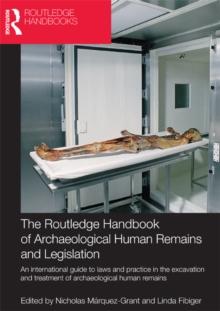 The Routledge Handbook of Archaeological Human Remains and Legislation : An international guide to laws and practice in the excavation and treatment of archaeological human remains