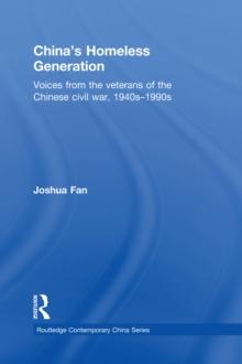 China's Homeless Generation : Voices from the veterans of the Chinese Civil War, 1940s-1990s