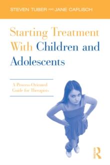 Starting Treatment With Children and Adolescents : A Process-Oriented Guide for Therapists