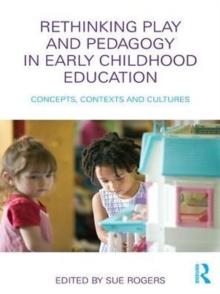 Rethinking Play and Pedagogy in Early Childhood Education : Concepts, Contexts and Cultures