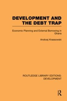 Development and the Debt Trap : Economic Planning and External Borrowing in Ghana